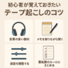 初心者が覚えておきたいテープ起こしのコツ