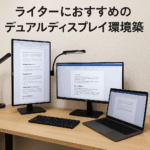 ライターにおすすめのデュアルディスプレイ環境構築｜効率・集中力が劇的に向上する作業デスクの作り方