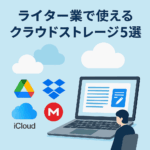 ライター業で使えるクラウドストレージ5選【ファイル管理が快適に！】